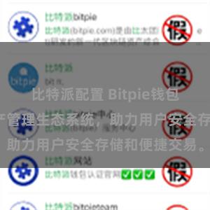 比特派配置 Bitpie钱包：打造数字资产管理生态系统，助力用户安全存储和便捷交易。