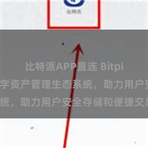 比特派APP直连 Bitpie钱包：打造数字资产管理生态系统，助力用户安全存储和便捷交易。