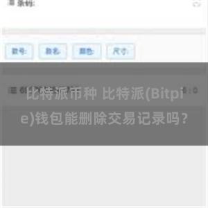 比特派币种 比特派(Bitpie)钱包能删除交易记录吗？