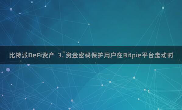 比特派DeFi资产  3. 资金密码保护用户在Bitpie平台走动时