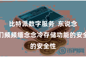 比特派数字服务  东说念主们频频缅念念冷存储功能的安全性