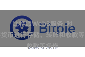 比特派Web3服务  对数字货币进行存储、转账和收款等操作