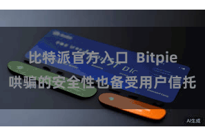 比特派官方入口  Bitpie哄骗的安全性也备受用户信托