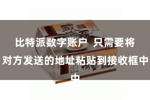 比特派数字账户  只需要将对方发送的地址粘贴到接收框中