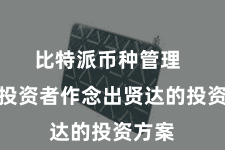 比特派币种管理  匡助投资者作念出贤达的投资方案
