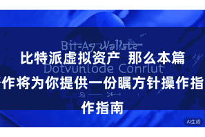 比特派虚拟资产  那么本篇著作将为你提供一份瞩方针操作指南