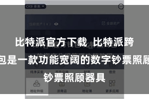 比特派官方下载  比特派跨链钱包是一款功能宽阔的数字钞票照顾器具