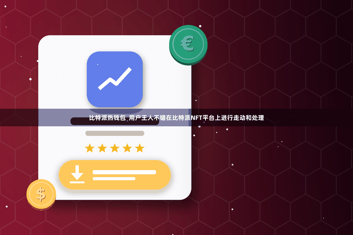 比特派热钱包  用户王人不错在比特派NFT平台上进行走动和处理